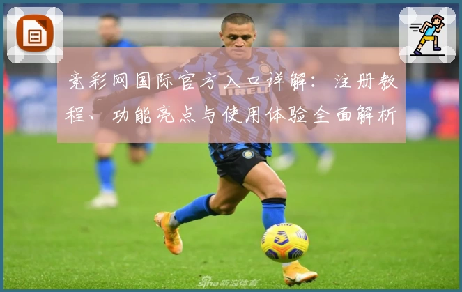 竞彩网国际官方入口详解：注册教程、功能亮点与使用体验全面解析