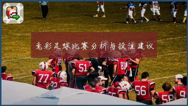 竞彩足球比赛分析与投注建议