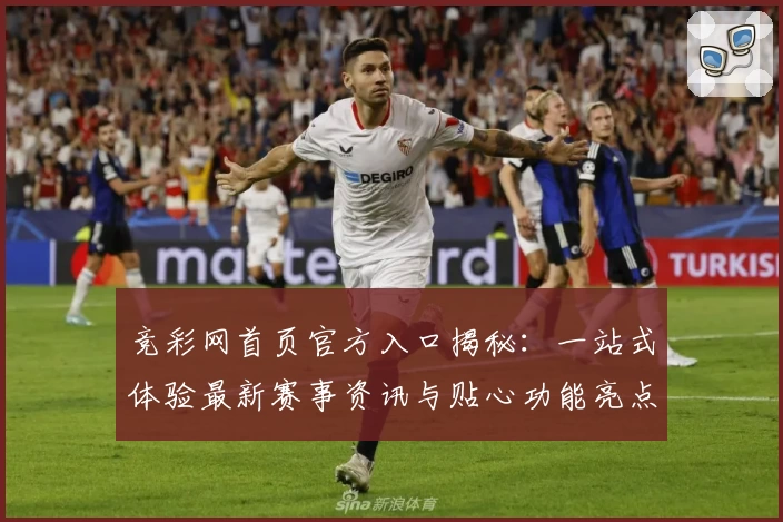 竞彩网首页官方入口揭秘：一站式体验最新赛事资讯与贴心功能亮点