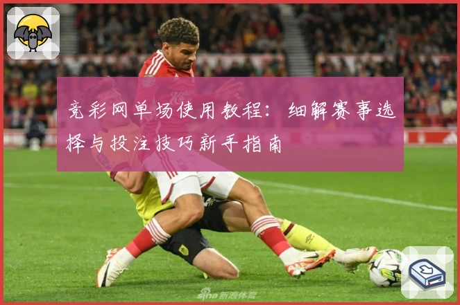竞彩网单场使用教程：细解赛事选择与投注技巧新手指南