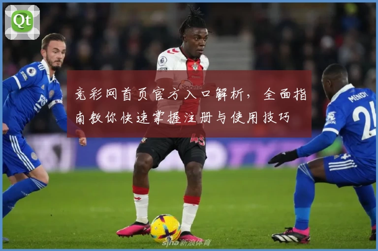 竞彩网首页官方入口解析，全面指南教你快速掌握注册与使用技巧