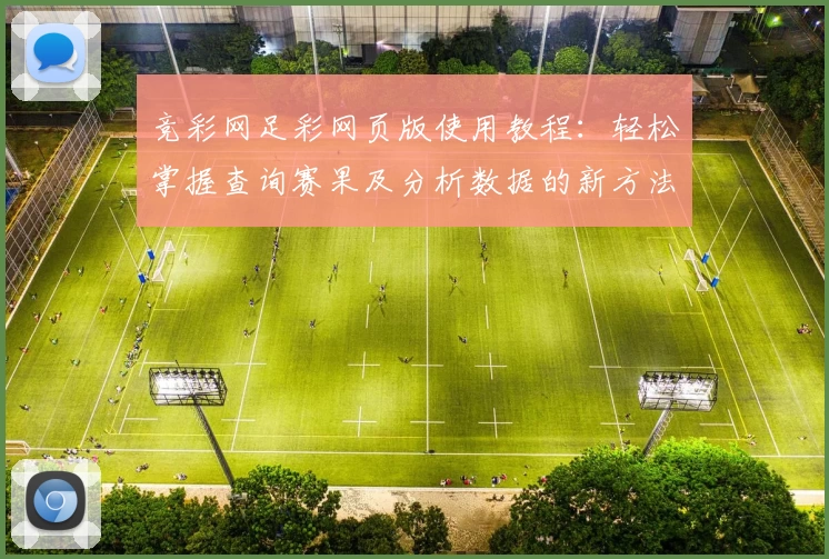 竞彩网足彩网页版使用教程：轻松掌握查询赛果及分析数据的新方法