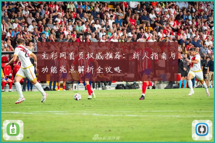 竞彩网首页权威推荐：新人指南与功能亮点解析全攻略